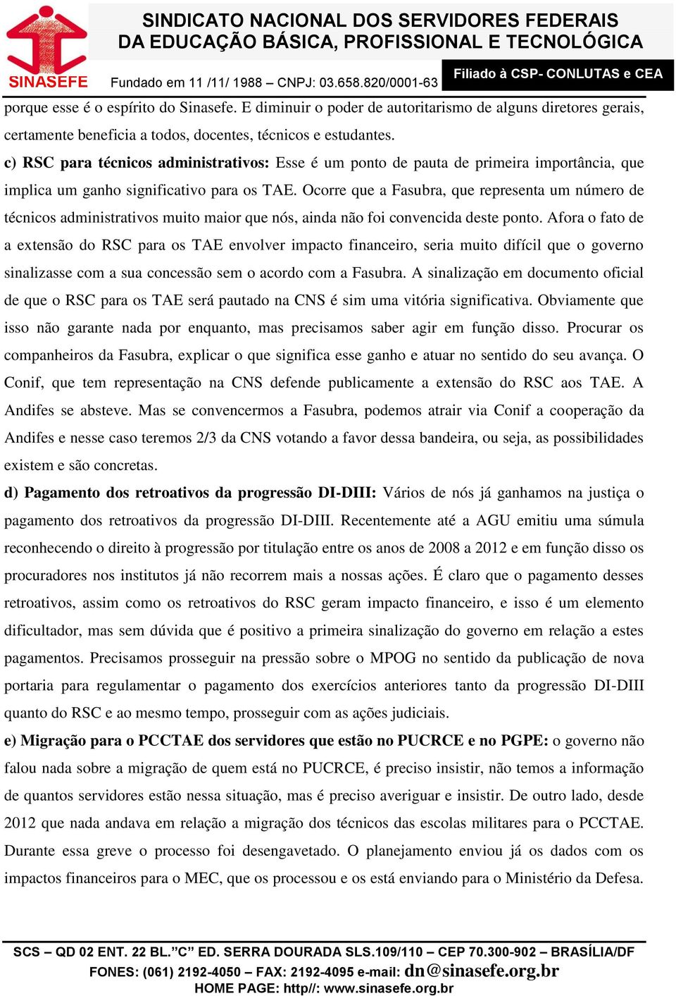 Ocorre que a Fasubra, que representa um número de técnicos administrativos muito maior que nós, ainda não foi convencida deste ponto.