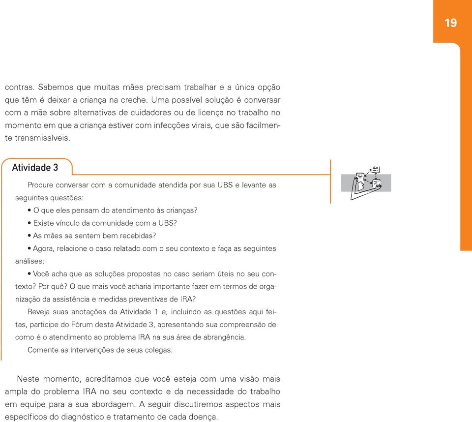 Atividade 3 Procure conversar com a comunidade atendida por sua UBS e levante as seguintes questões: O que eles pensam do atendimento às crianças? Existe vínculo da comunidade com a UBS?