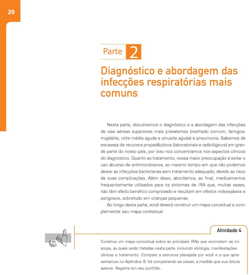 Sabemos da escassez de recursos propedêuticos (laboratoriais e radiológicos) em grande parte do nosso país, por isso nos concentramos nos aspectos clínicos do diagnóstico.