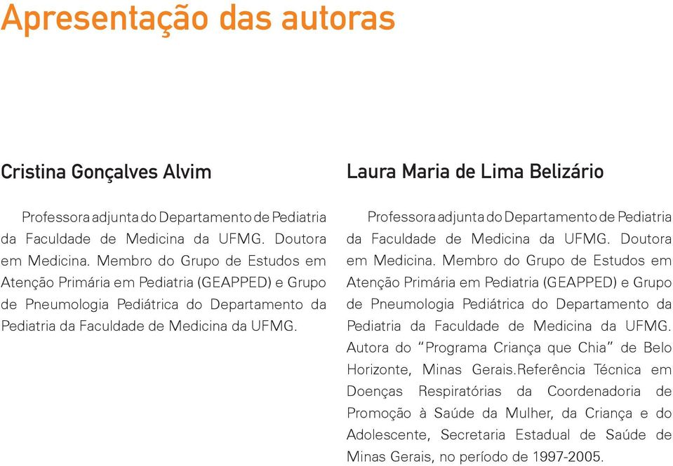 Professora adjunta do Departamento de Pediatria da Faculdade de Medicina da UFMG. Doutora em Medicina.  Autora do Programa Criança que Chia de Belo Horizonte, Minas Gerais.