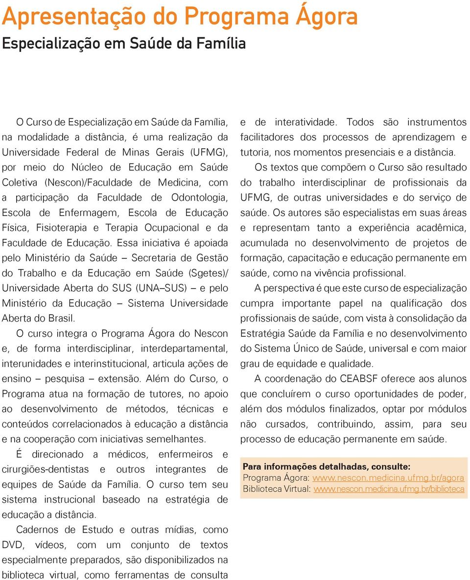 e Terapia Ocupacional e da Faculdade de Educação.