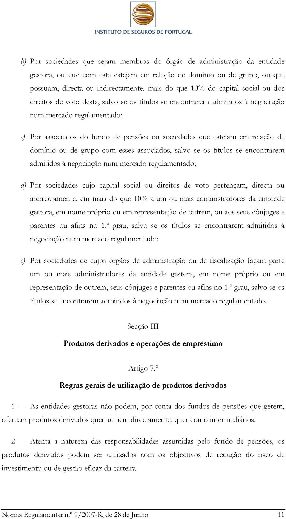 estejam em relação de domínio ou de grupo com esses associados, salvo se os títulos se encontrarem admitidos à negociação num mercado regulamentado; d) Por sociedades cujo capital social ou direitos