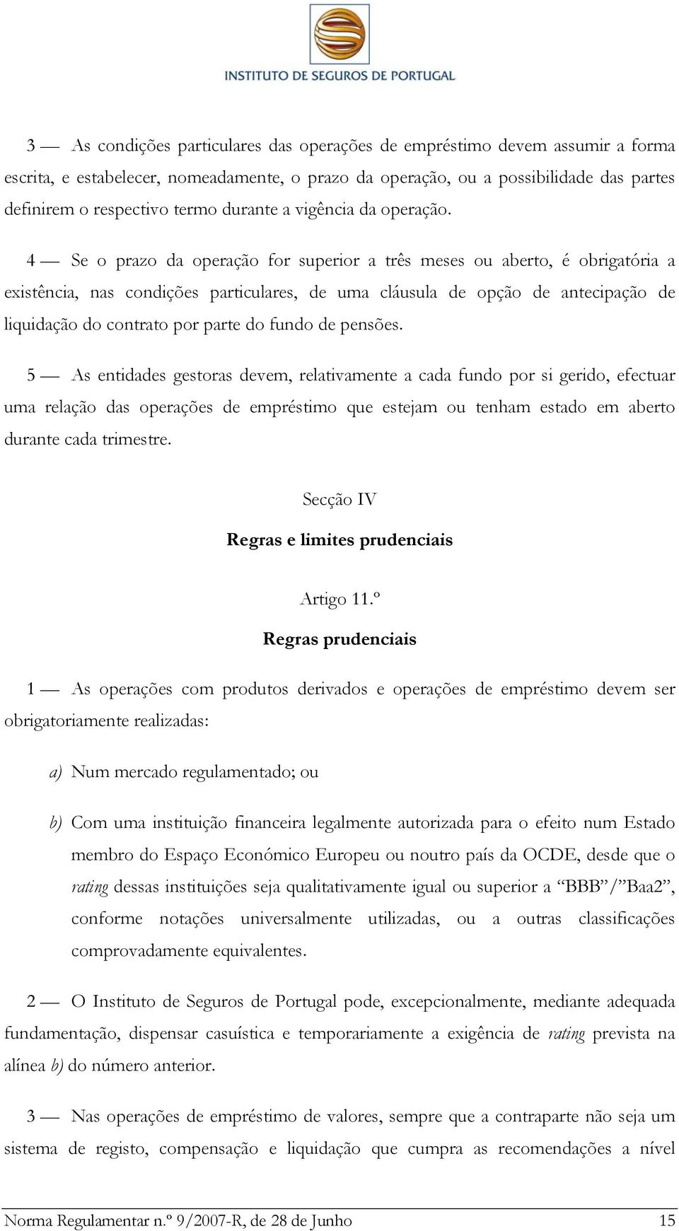 4 Se o prazo da operação for superior a três meses ou aberto, é obrigatória a existência, nas condições particulares, de uma cláusula de opção de antecipação de liquidação do contrato por parte do