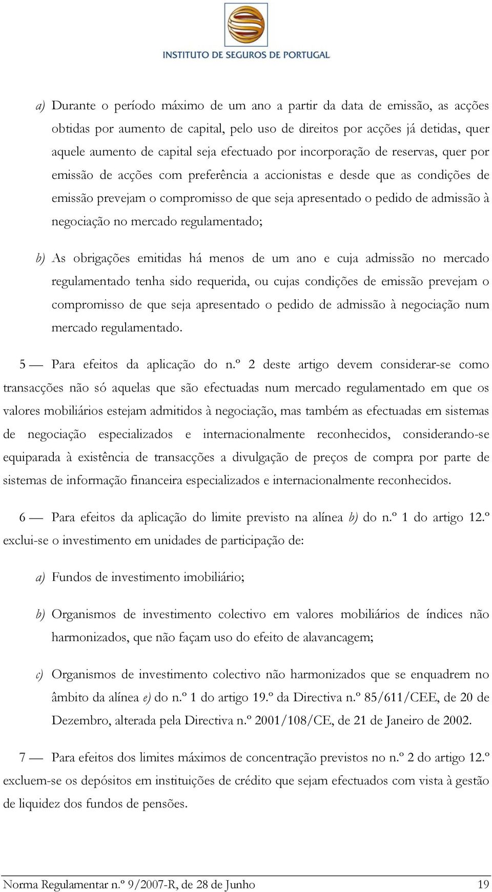 negociação no mercado regulamentado; b) As obrigações emitidas há menos de um ano e cuja admissão no mercado regulamentado tenha sido requerida, ou cujas condições de emissão prevejam o compromisso