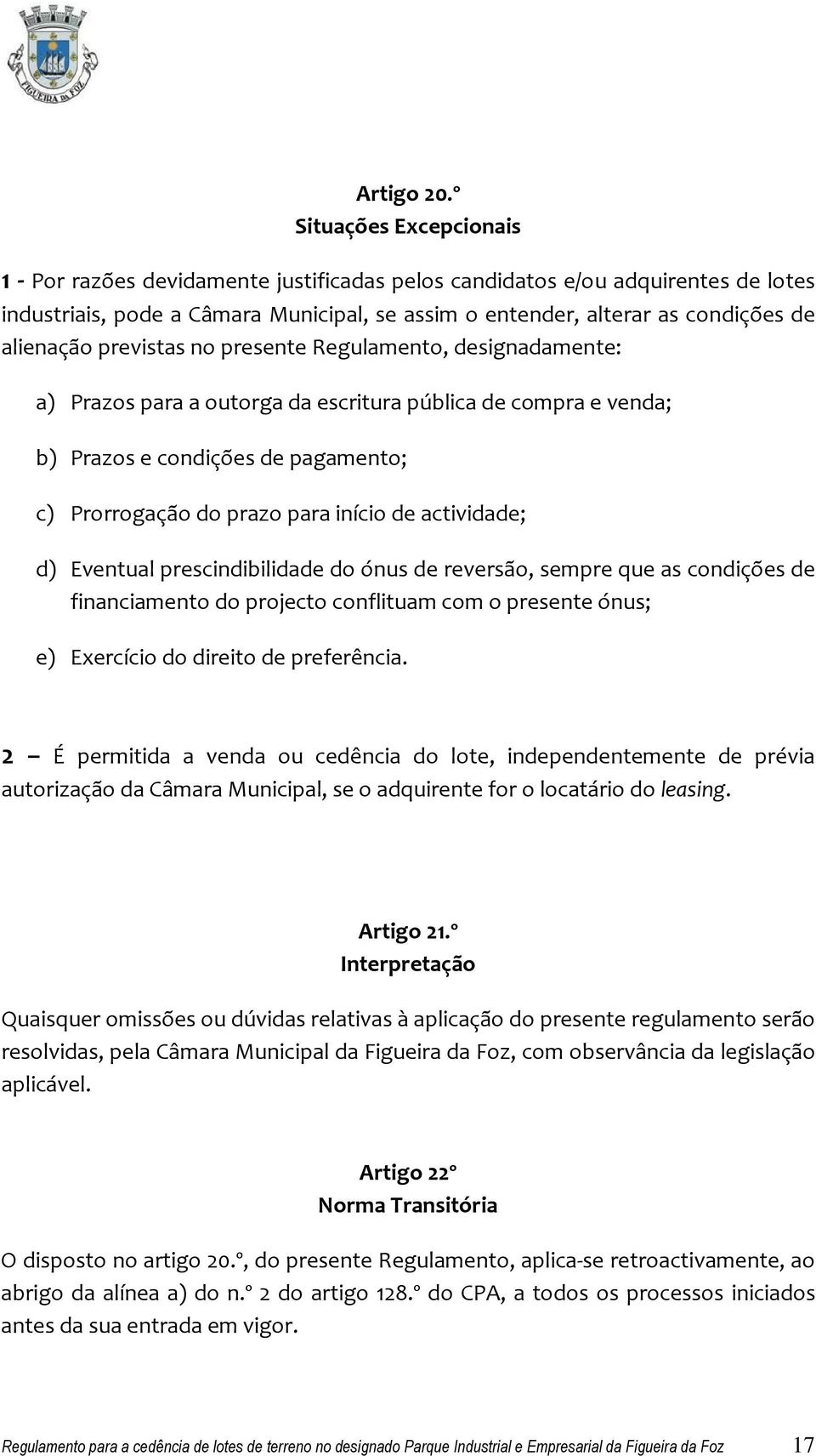 alienação previstas no presente Regulamento, designadamente: a) Prazos para a outorga da escritura pública de compra e venda; b) Prazos e condições de pagamento; c) Prorrogação do prazo para início