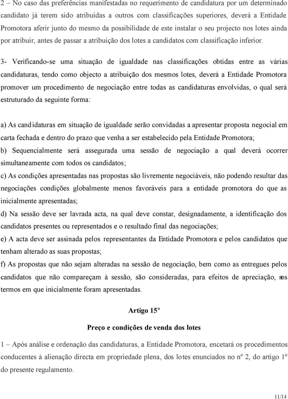 3- Verificando-se uma situação de igualdade nas classificações obtidas entre as várias candidaturas, tendo como objecto a atribuição dos mesmos lotes, deverá a Entidade Promotora promover um