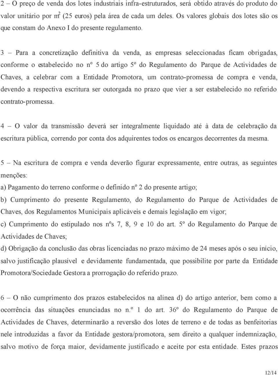 3 Para a concretização definitiva da venda, as empresas seleccionadas ficam obrigadas, conforme o estabelecido no nº 5 do artigo 5º do Regulamento do Parque de Actividades de Chaves, a celebrar com a