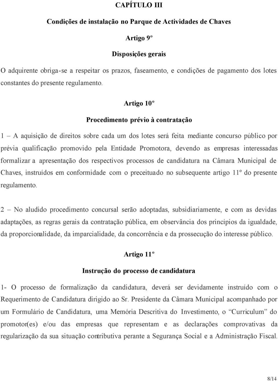 Artigo 10º Procedimento prévio à contratação 1 A aquisição de direitos sobre cada um dos lotes será feita mediante concurso público por prévia qualificação promovido pela Entidade Promotora, devendo