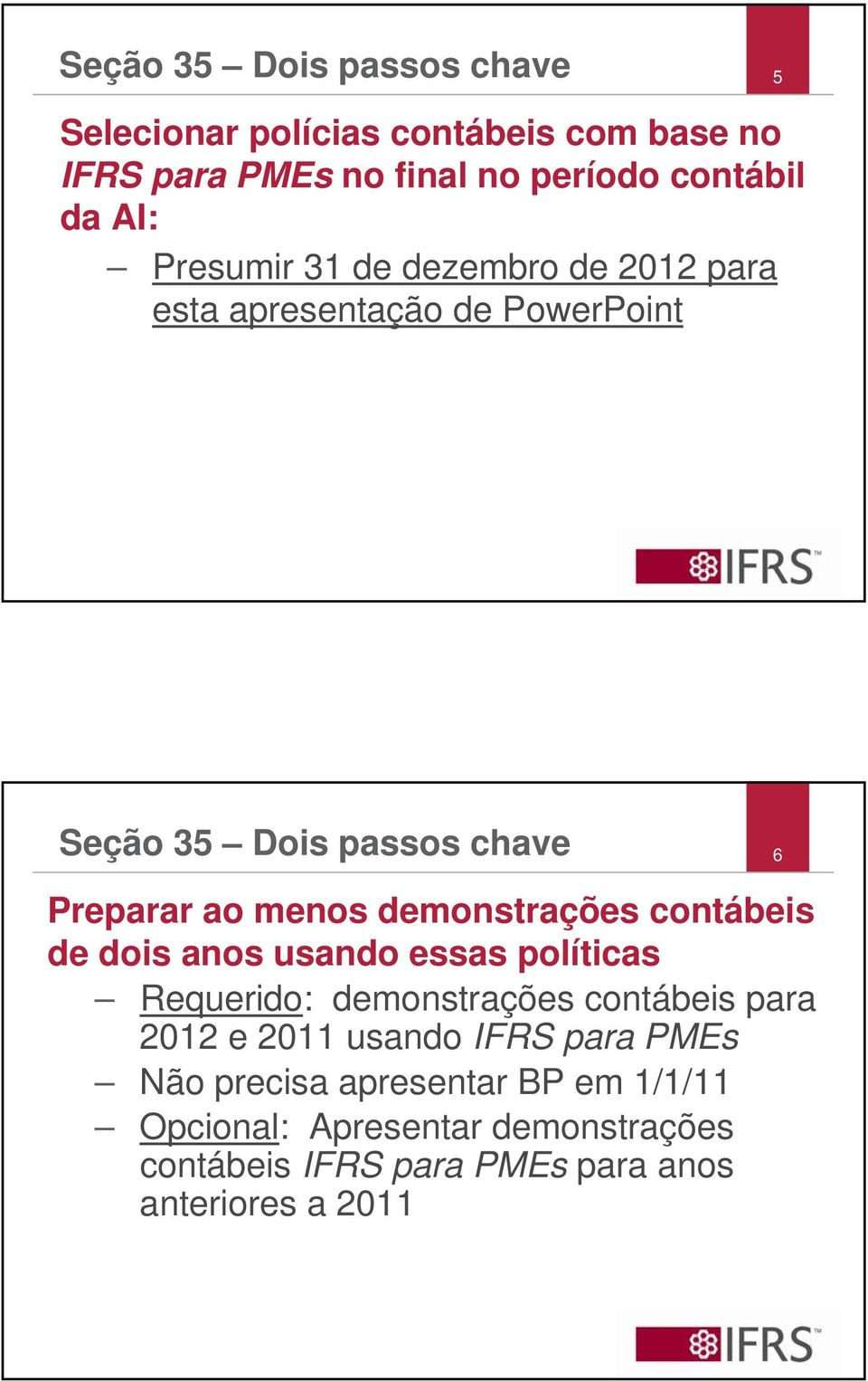 demonstrações contábeis de dois anos usando essas políticas Requerido: demonstrações contábeis para 2012 e 2011 usando IFRS