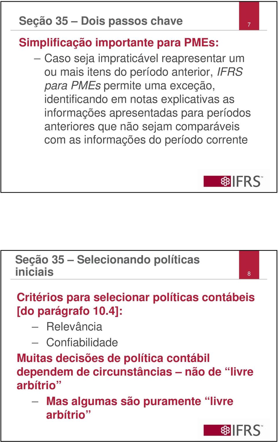 com as informações do período corrente Seção 35 Selecionando políticas iniciais 8 Critérios para selecionar políticas contábeis [do parágrafo 10.