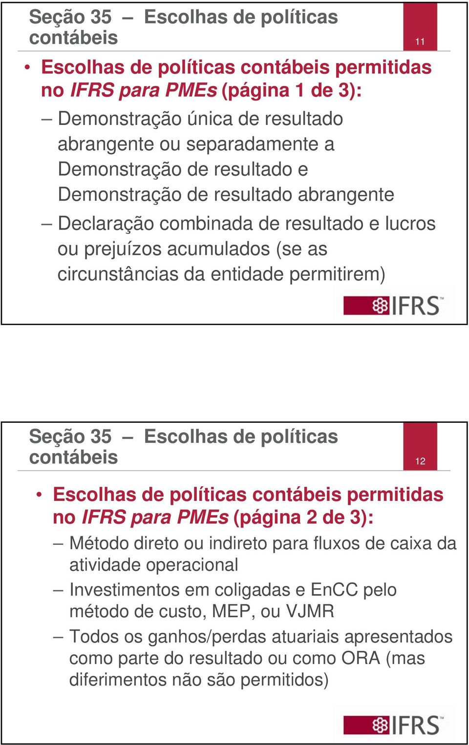 35 Escolhas de políticas contábeis 12 Escolhas de políticas contábeis permitidas no IFRS para PMEs (página 2 de 3): Método direto ou indireto para fluxos de caixa da atividade