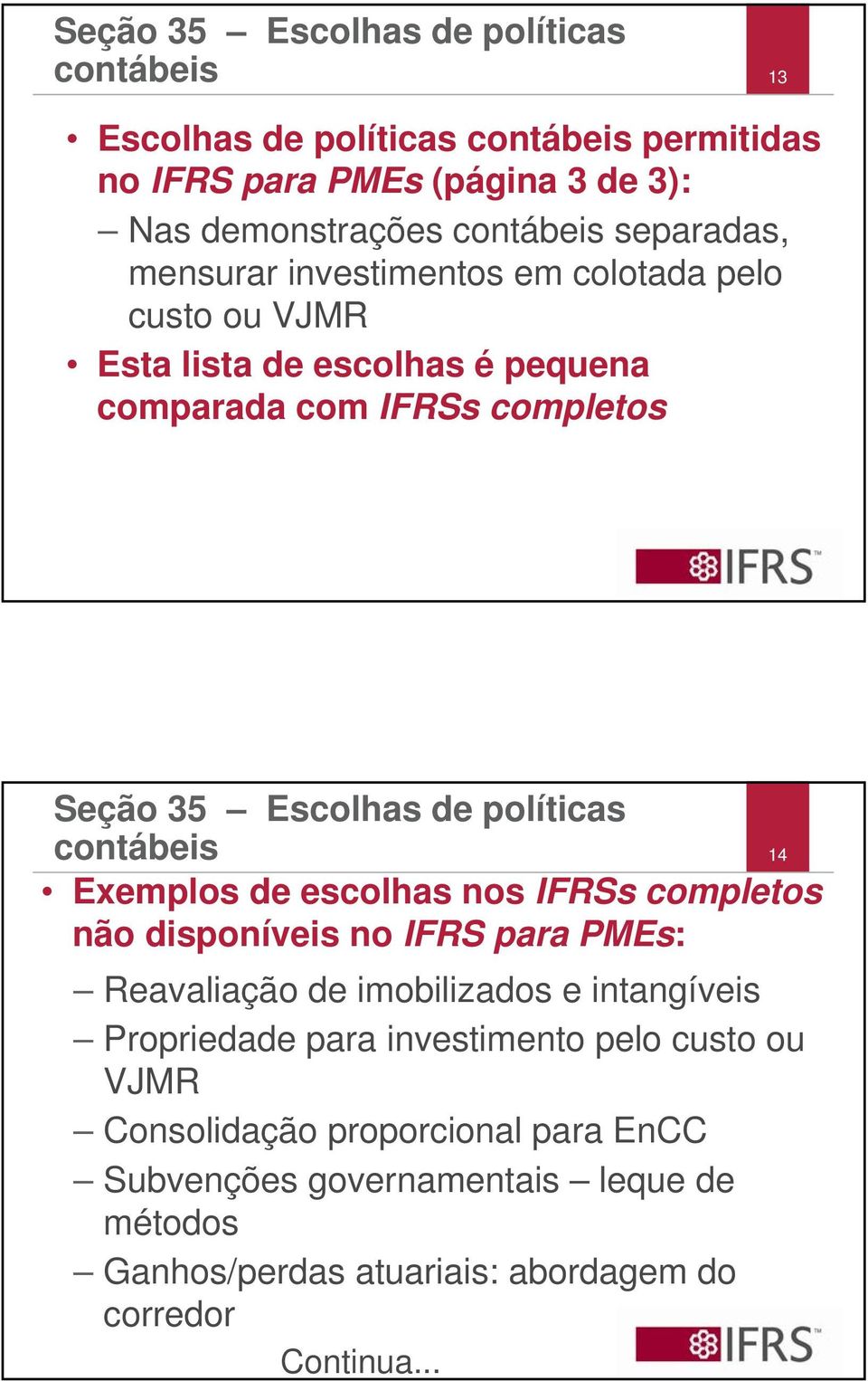 políticas contábeis 14 Exemplos de escolhas nos IFRSs completos não disponíveis no IFRS para PMEs: Reavaliação de imobilizados e intangíveis Propriedade