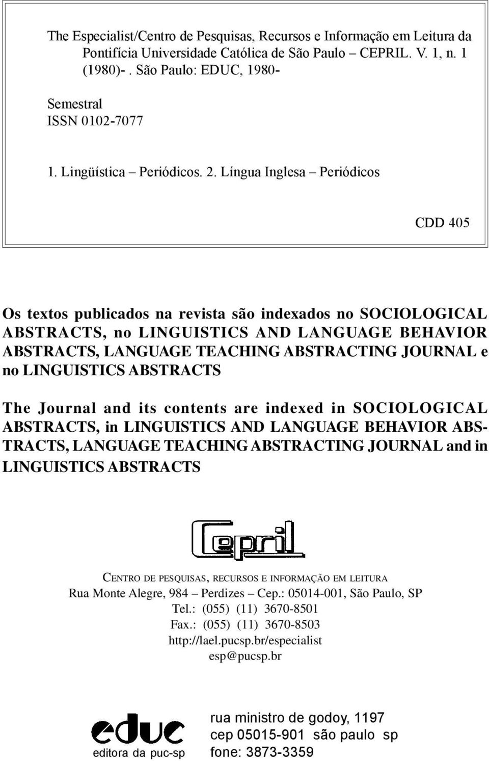 Língua Inglesa Periódicos CDD 405 Os textos publicados na revista são indexados no SOCIOLOGICAL ABSTRACTS, no LINGUISTICS AND LANGUAGE BEHAVIOR ABSTRACTS, LANGUAGE TEACHING ABSTRACTING JOURNAL e no