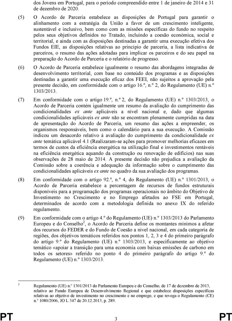 missões específicas do fundo no respeito pelos seus objetivos definidos no Tratado, incluindo a coesão económica, social e territorial, e ainda com as disposições destinadas a garantir uma execução