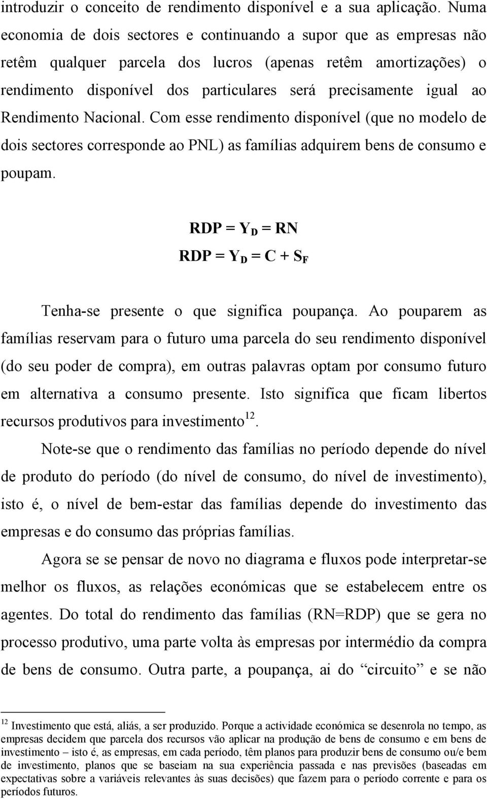 ao Rendimento Nacional. Com esse rendimento disponível (que no modelo de dois sectores corresponde ao PNL) as famílias adquirem bens de consumo e poupam.