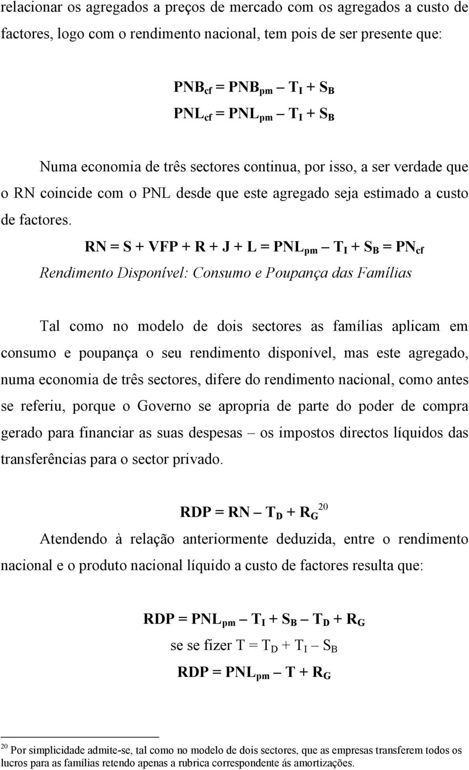 RN = S + VFP + R + J + L = PNL pm T I + S B = PN cf Rendimento Disponível: Consumo e Poupança das Famílias Tal como no modelo de dois sectores as famílias aplicam em consumo e poupança o seu