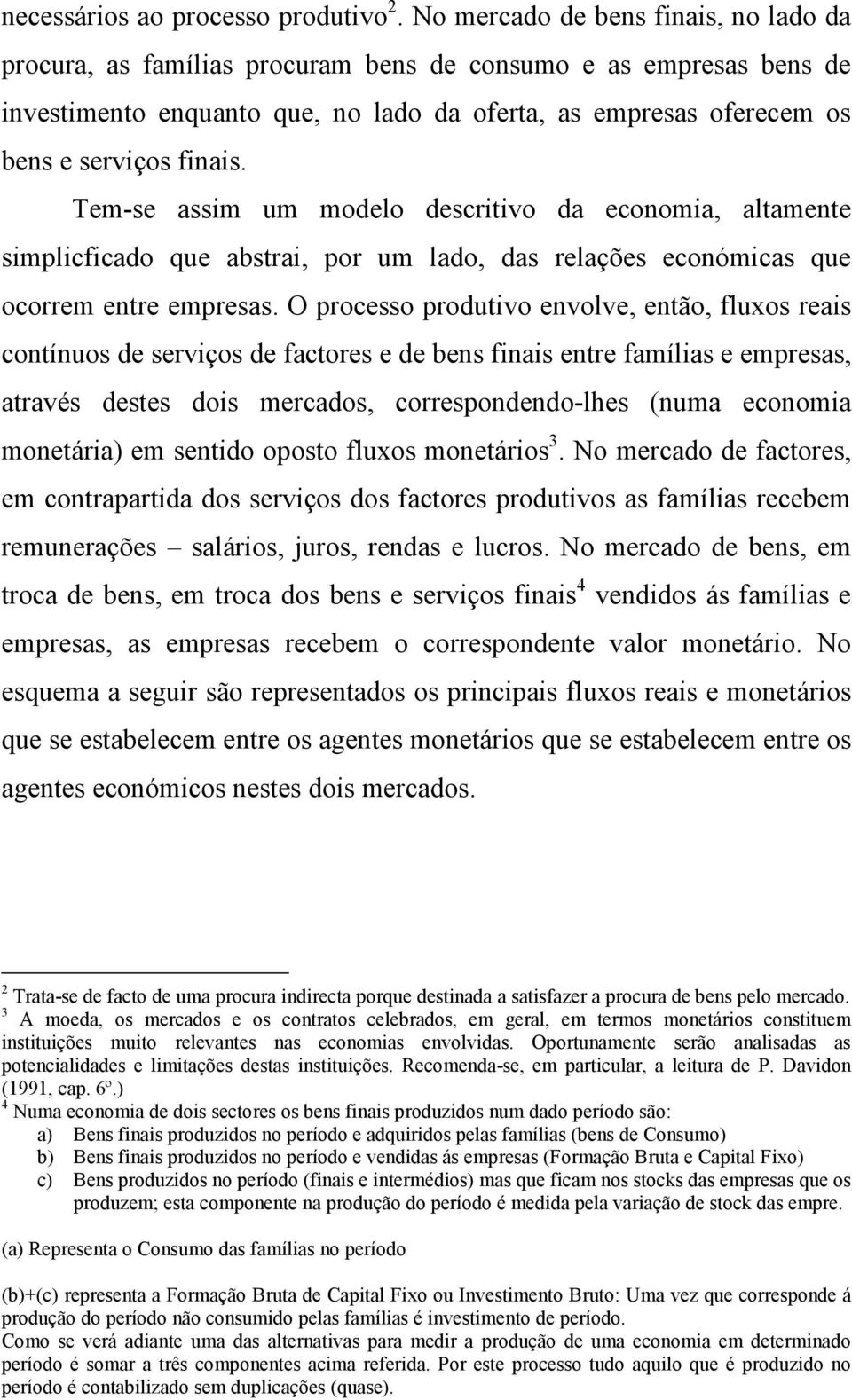 Tem-se assim um modelo descritivo da economia, altamente simplicficado que abstrai, por um lado, das relações económicas que ocorrem entre empresas.