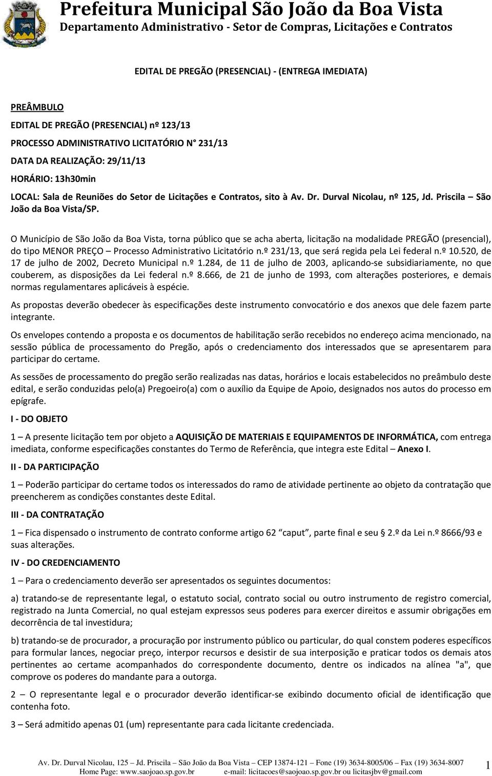 O Município de São João da Boa Vista, torna público que se acha aberta, licitação na modalidade PREGÃO (presencial), do tipo MENOR PREÇO Processo Administrativo Licitatório n.