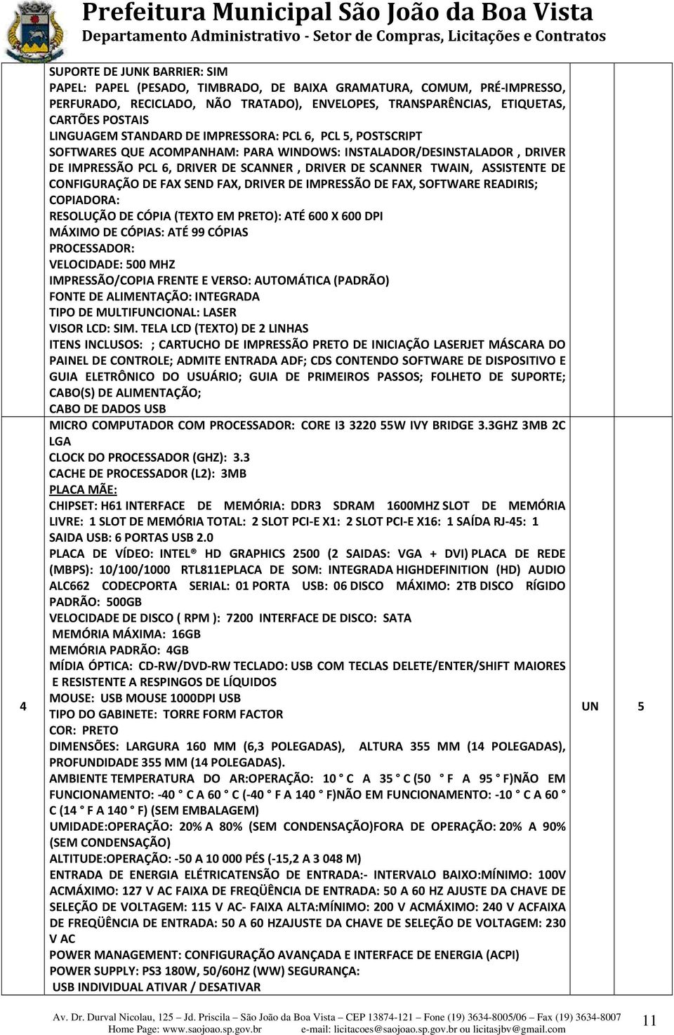 ASSISTENTE DE CONFIGURAÇÃO DE FAX SEND FAX, DRIVER DE IMPRESSÃO DE FAX, SOFTWARE READIRIS; COPIADORA: RESOLUÇÃO DE CÓPIA (TEXTO EM PRETO): ATÉ 600 X 600 DPI MÁXIMO DE CÓPIAS: ATÉ 99 CÓPIAS