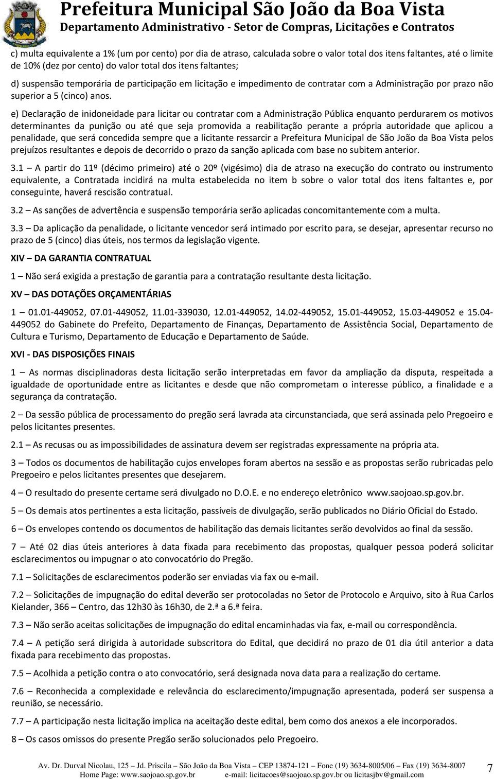 e) Declaração de inidoneidade para licitar ou contratar com a Administração Pública enquanto perdurarem os motivos determinantes da punição ou até que seja promovida a reabilitação perante a própria