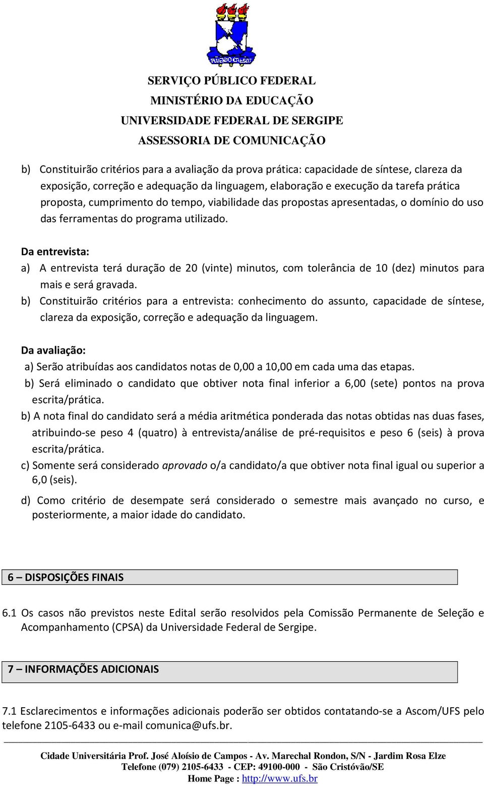 Da entrevista: a) A entrevista terá duração de 20 (vinte) minutos, com tolerância de 10 (dez) minutos para mais e será gravada.