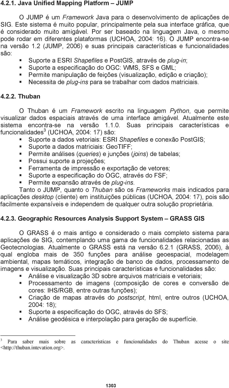 Por ser baseado na linguagem Java, o mesmo pode rodar em diferentes plataformas (UCHOA, 2004: 16). O JUMP encontra-se na versão 1.