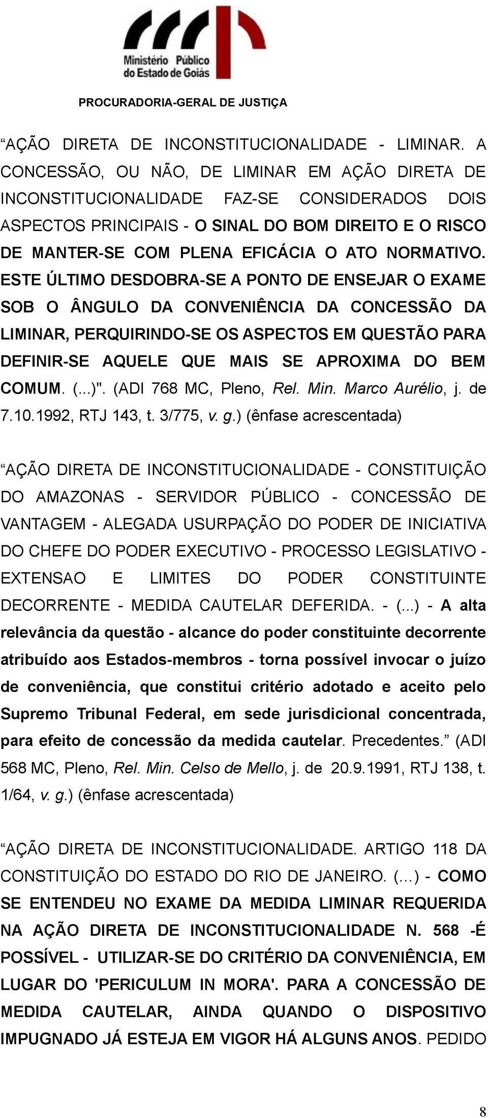 ESTE ÚLTIMO DESDOBRA-SE A PONTO DE ENSEJAR O EXAME SOB O ÂNGULO DA CONVENIÊNCIA DA CONCESSÃO DA LIMINAR, PERQUIRINDO-SE OS ASPECTOS EM QUESTÃO PARA DEFINIR-SE AQUELE QUE MAIS SE APROXIMA DO BEM COMUM.