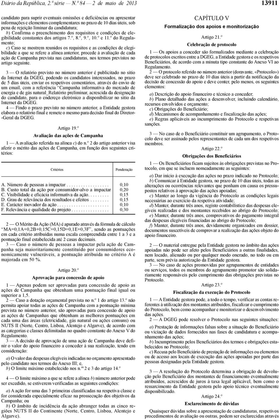 candidatura; b) Confirma o preenchimento dos requisitos e condições de elegibilidade constantes dos artigos 7.º, 8.º, 9.º, 10.º e 11.