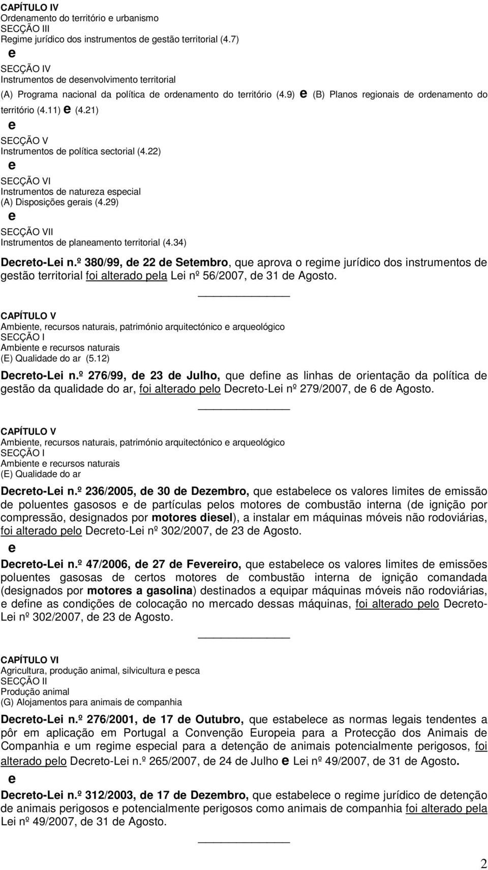 29) II Instrumntos d planamnto trritorial (4.34) Dcrto-Li n.º 380/99, d 22 d Stmbro, qu aprova o rgim jurídico dos instrumntos d gstão trritorial foi altrado pla Li nº 56/2007, d 31 d Agosto.