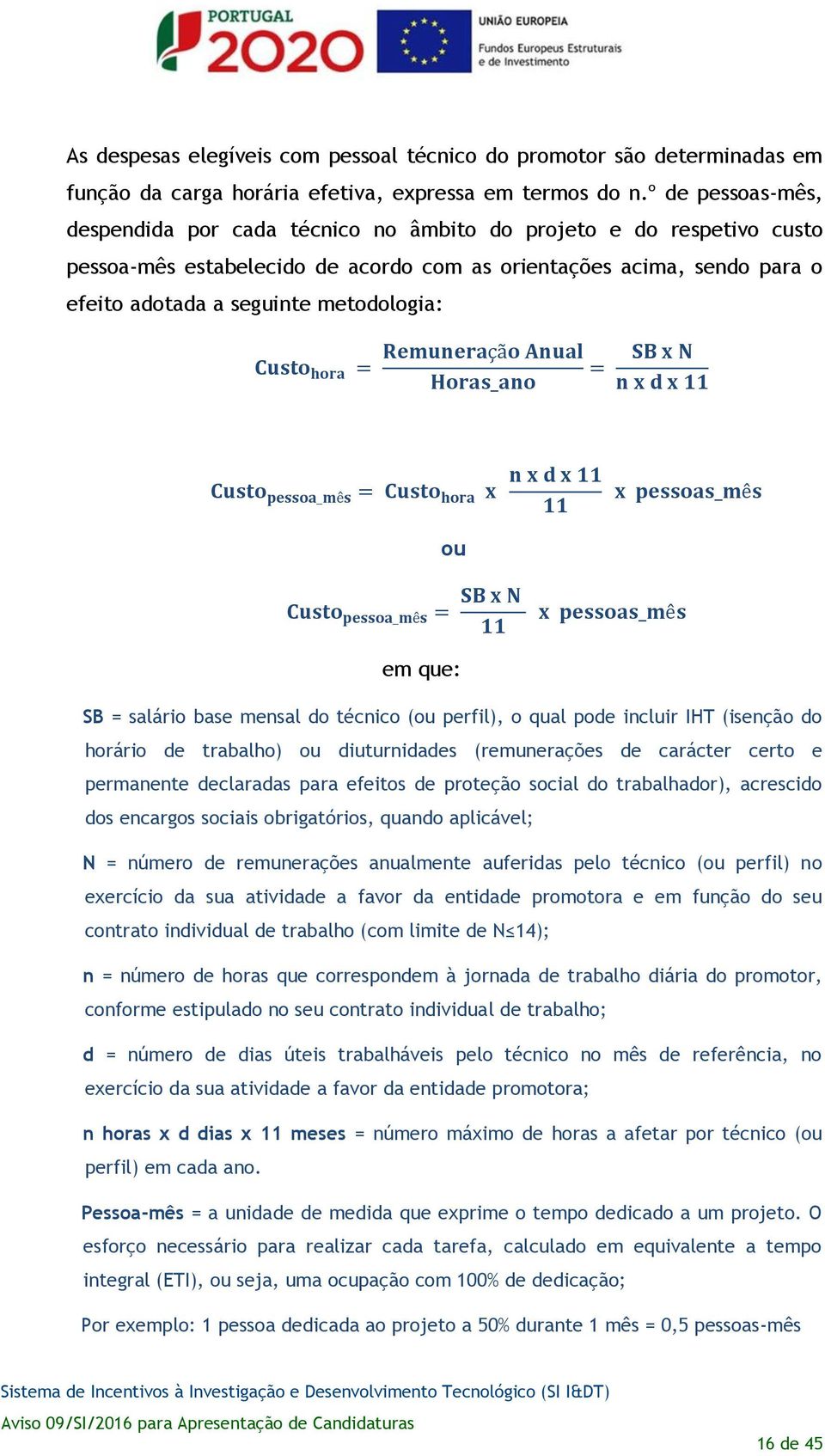 Custo hora = Remuneração Anual Horas_ano = SB x N n x d x 11 Custo pessoa_mês = Custo hora x ou n x d x 11 11 x pessoas_mês Custo pessoa_mês = SB x N 11 x pessoas_mês em que: SB = salário base mensal