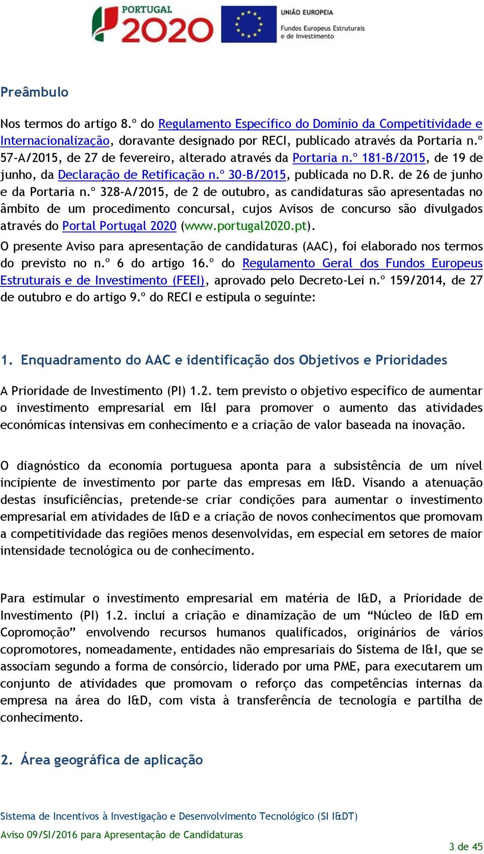 º 328-A/2015, de 2 de outubro, as candidaturas são apresentadas no âmbito de um procedimento concursal, cujos Avisos de concurso são divulgados através do Portal Portugal 2020 (www.portugal2020.pt).