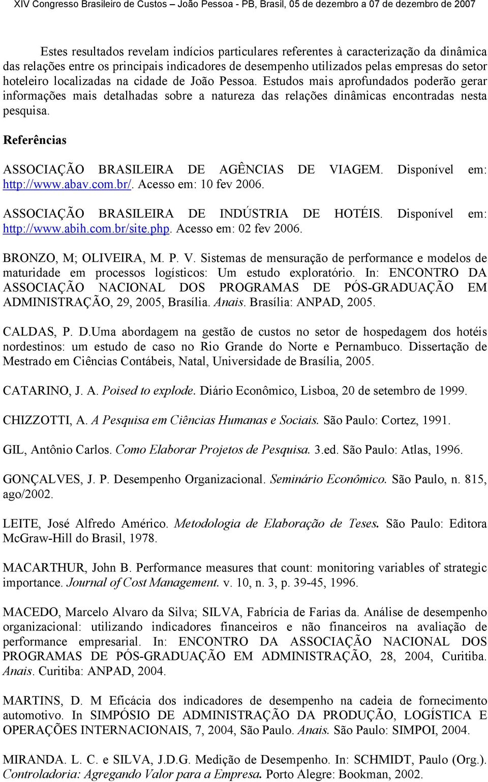 Referências ASSOCIAÇÃO BRASILEIRA DE AGÊNCIAS DE VIAGEM. Disponível em: http://www.abav.com.br/. Acesso em: 10 fev 2006. ASSOCIAÇÃO BRASILEIRA DE INDÚSTRIA DE HOTÉIS. Disponível em: http://www.abih.