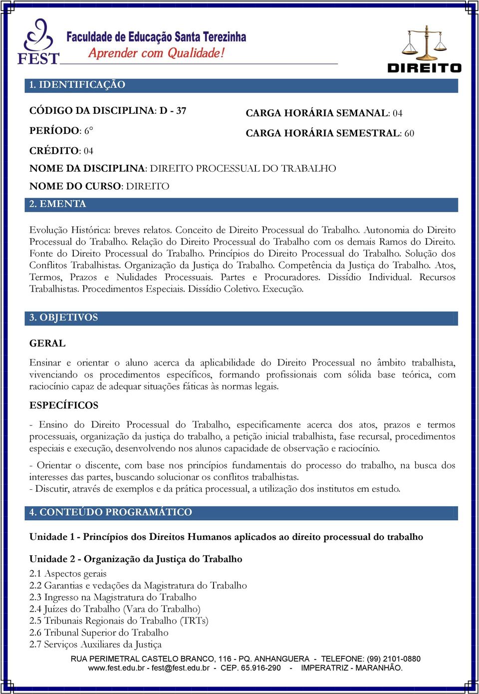 Relação do Direito Processual do Trabalho com os demais Ramos do Direito. Fonte do Direito Processual do Trabalho. Princípios do Direito Processual do Trabalho. Solução dos Conflitos Trabalhistas.