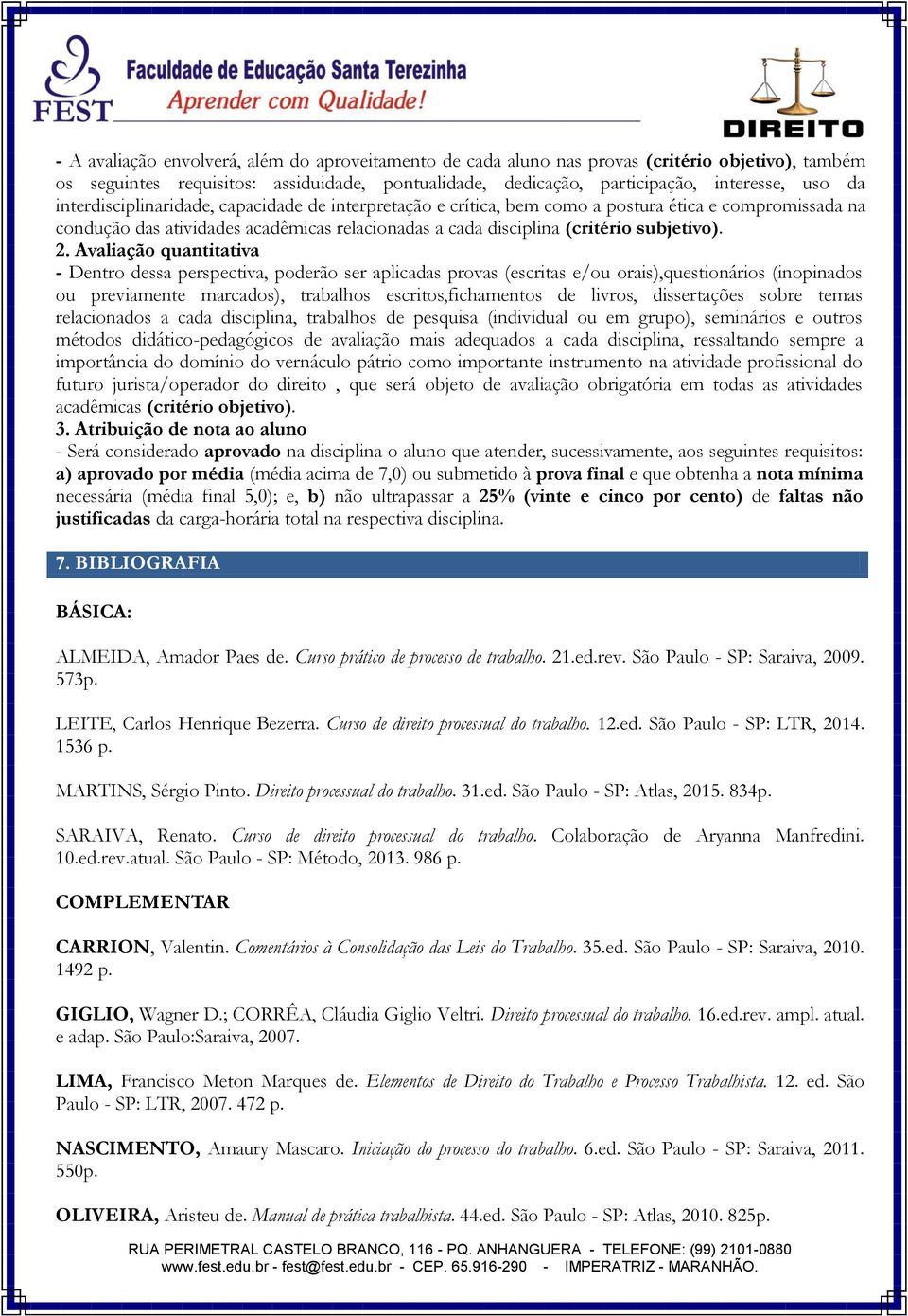 Avaliação quantitativa - Dentro dessa perspectiva, poderão ser aplicadas provas (escritas e/ou orais),questionários (inopinados ou previamente marcados), trabalhos escritos,fichamentos de livros,