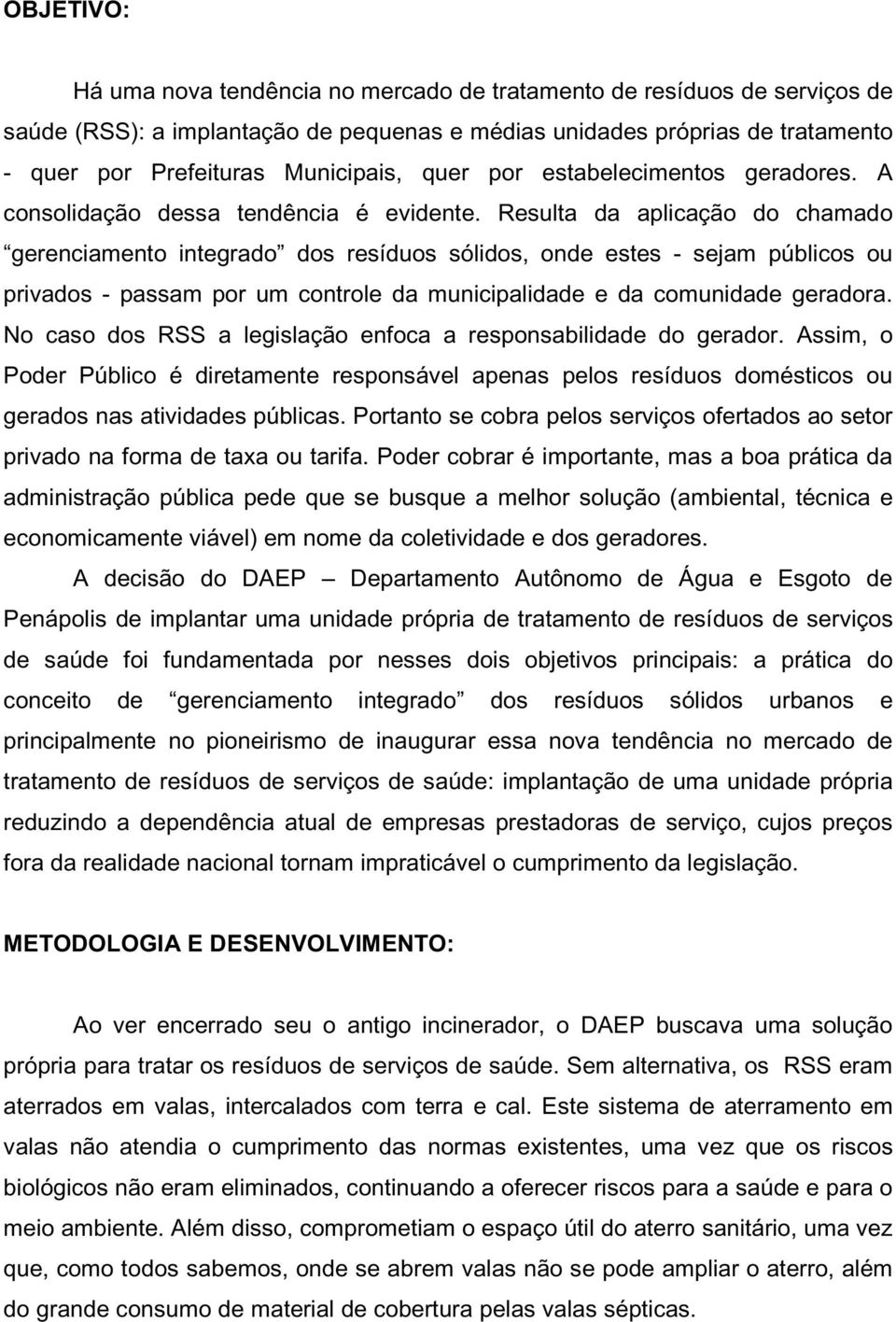 Resulta da aplicação do chamado gerenciamento integrado dos resíduos sólidos, onde estes - sejam públicos ou privados - passam por um controle da municipalidade e da comunidade geradora.