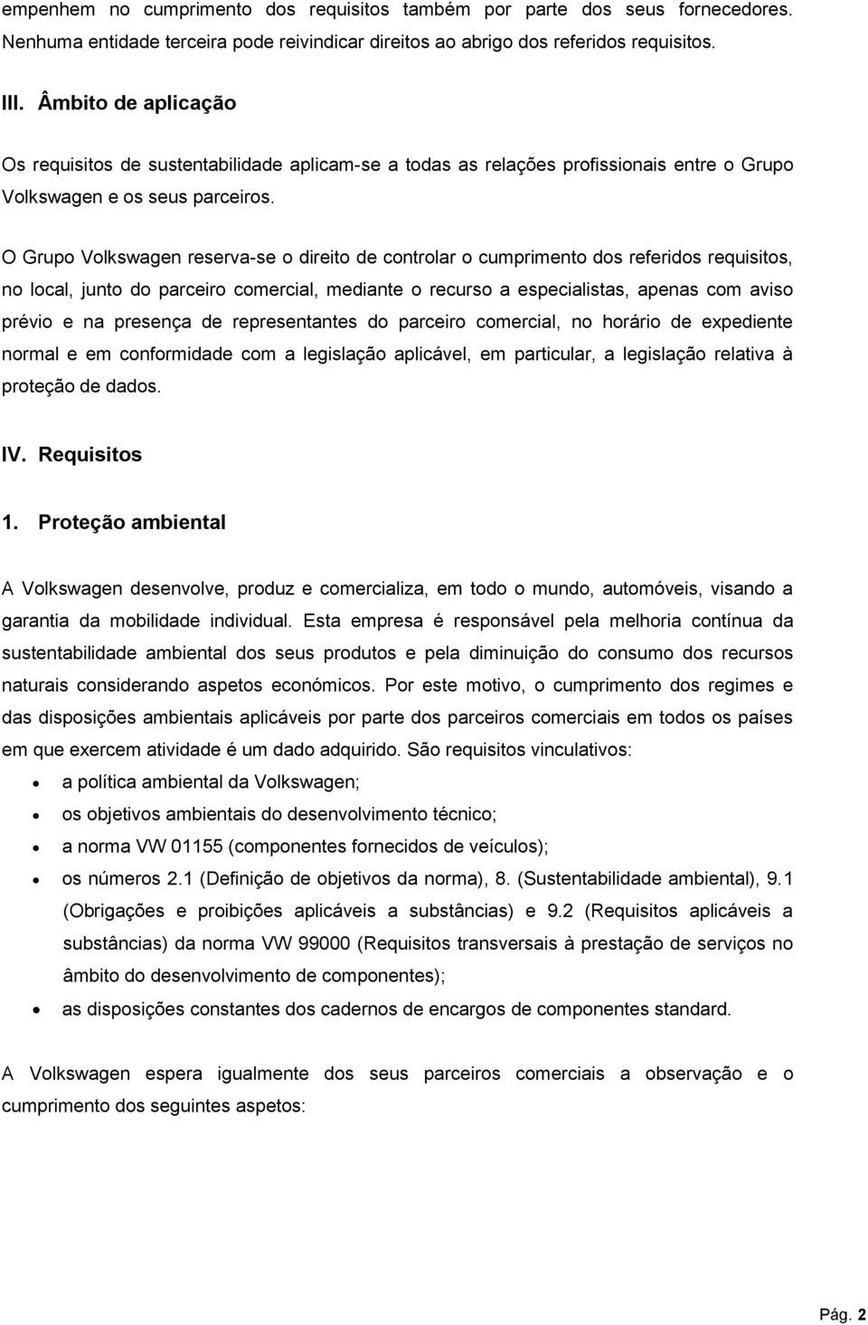 O Grupo Volkswagen reserva-se o direito de controlar o cumprimento dos referidos requisitos, no local, junto do parceiro comercial, mediante o recurso a especialistas, apenas com aviso prévio e na