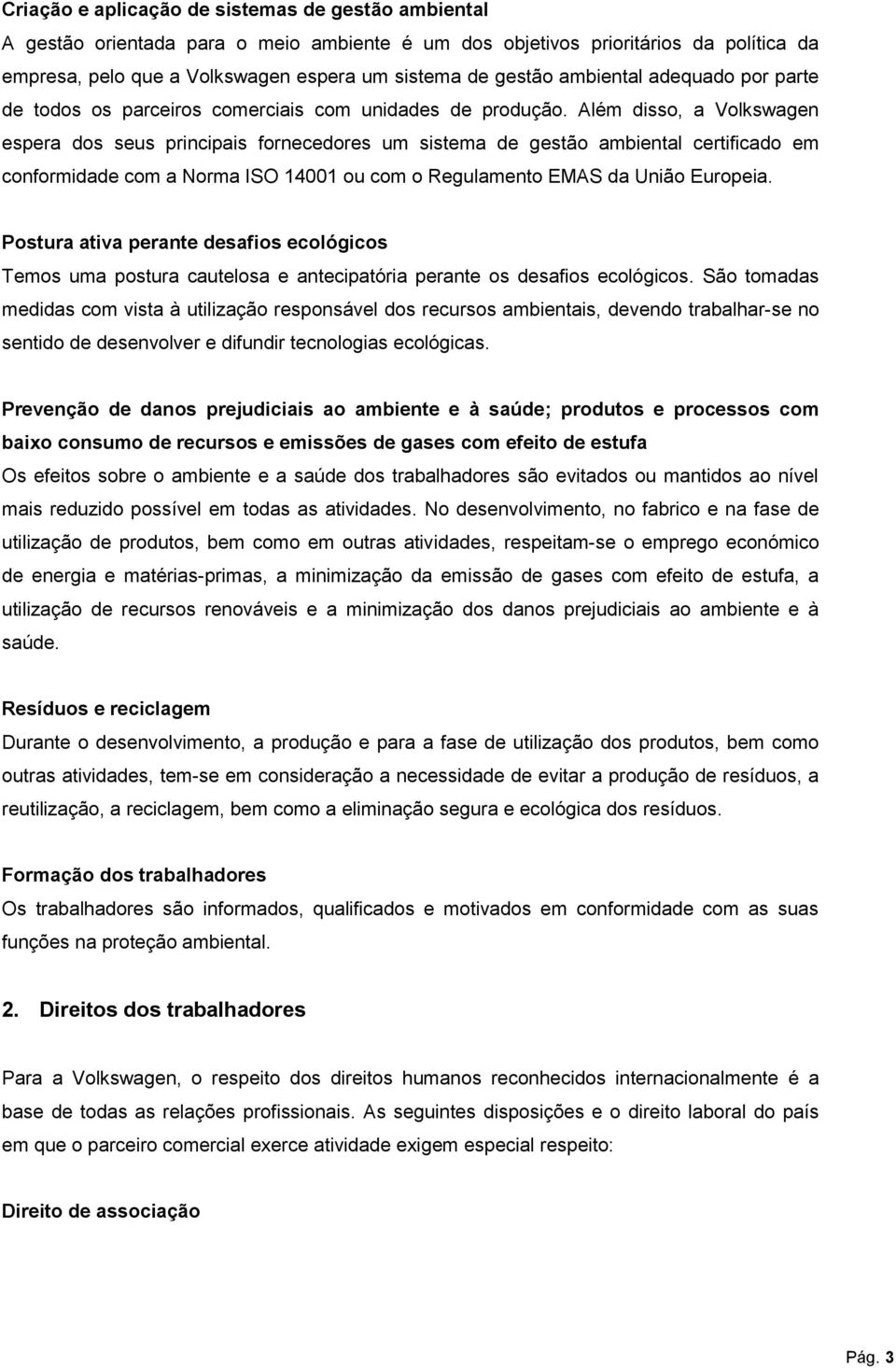 Além disso, a Volkswagen espera dos seus principais fornecedores um sistema de gestão ambiental certificado em conformidade com a Norma ISO 14001 ou com o Regulamento EMAS da União Europeia.