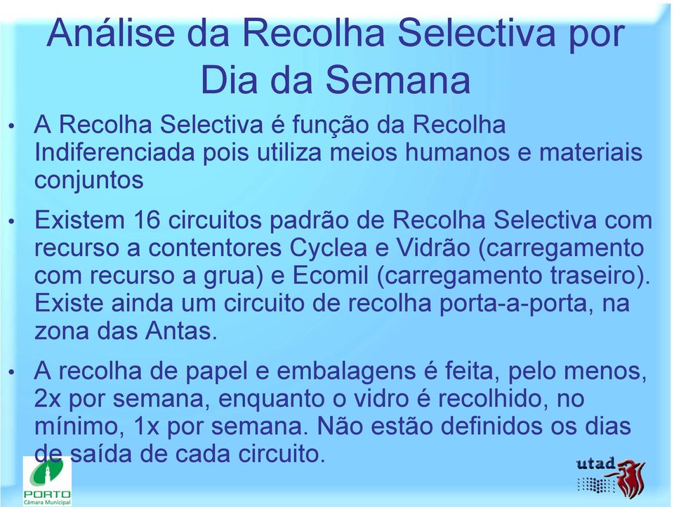 grua) e Ecomil (carregamento traseiro). Existe ainda um circuito de recolha porta-a-porta, na zona das Antas.