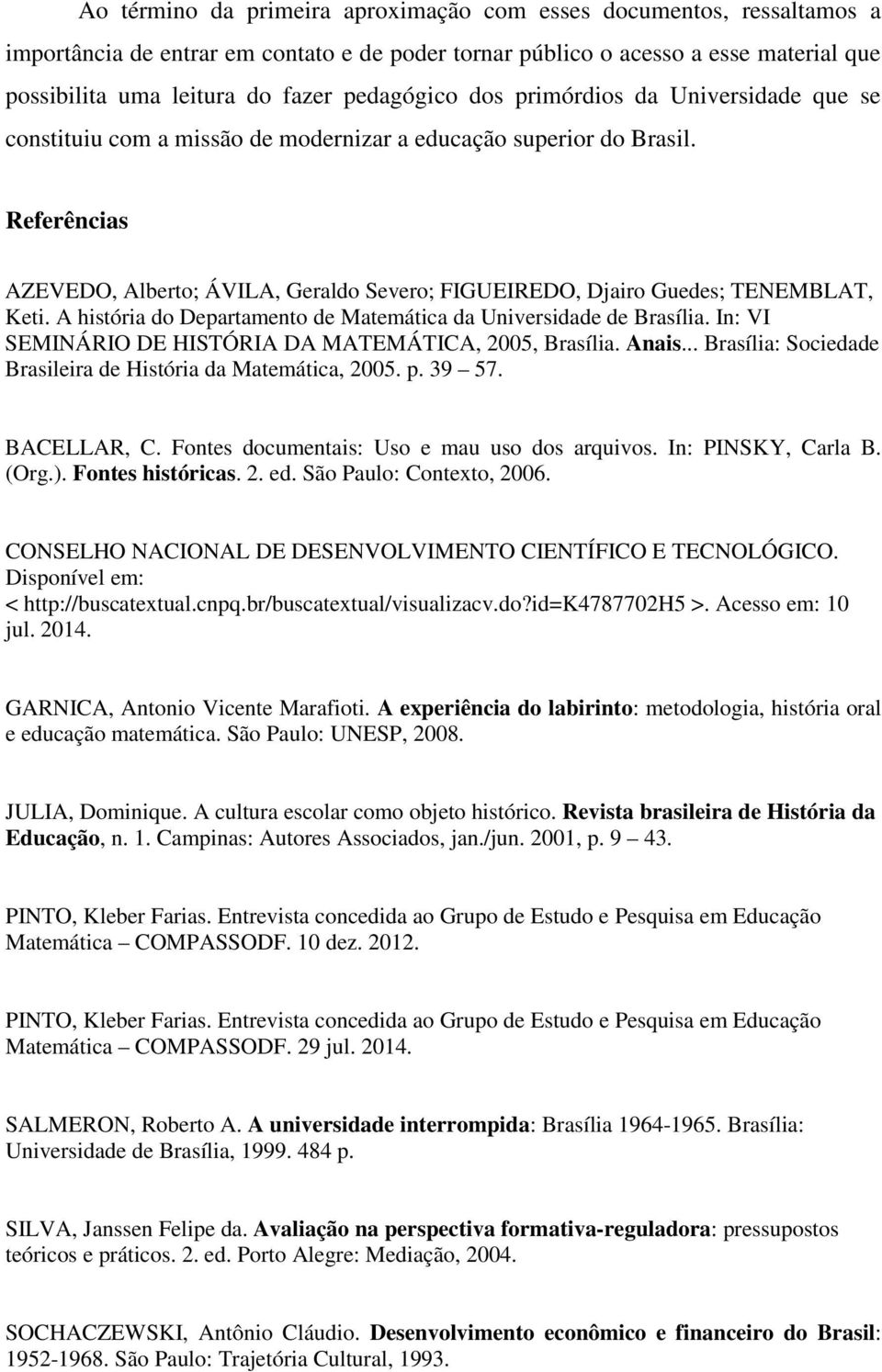 Referências AZEVEDO, Alberto; ÁVILA, Geraldo Severo; FIGUEIREDO, Djairo Guedes; TENEMBLAT, Keti. A história do Departamento de Matemática da Universidade de Brasília.