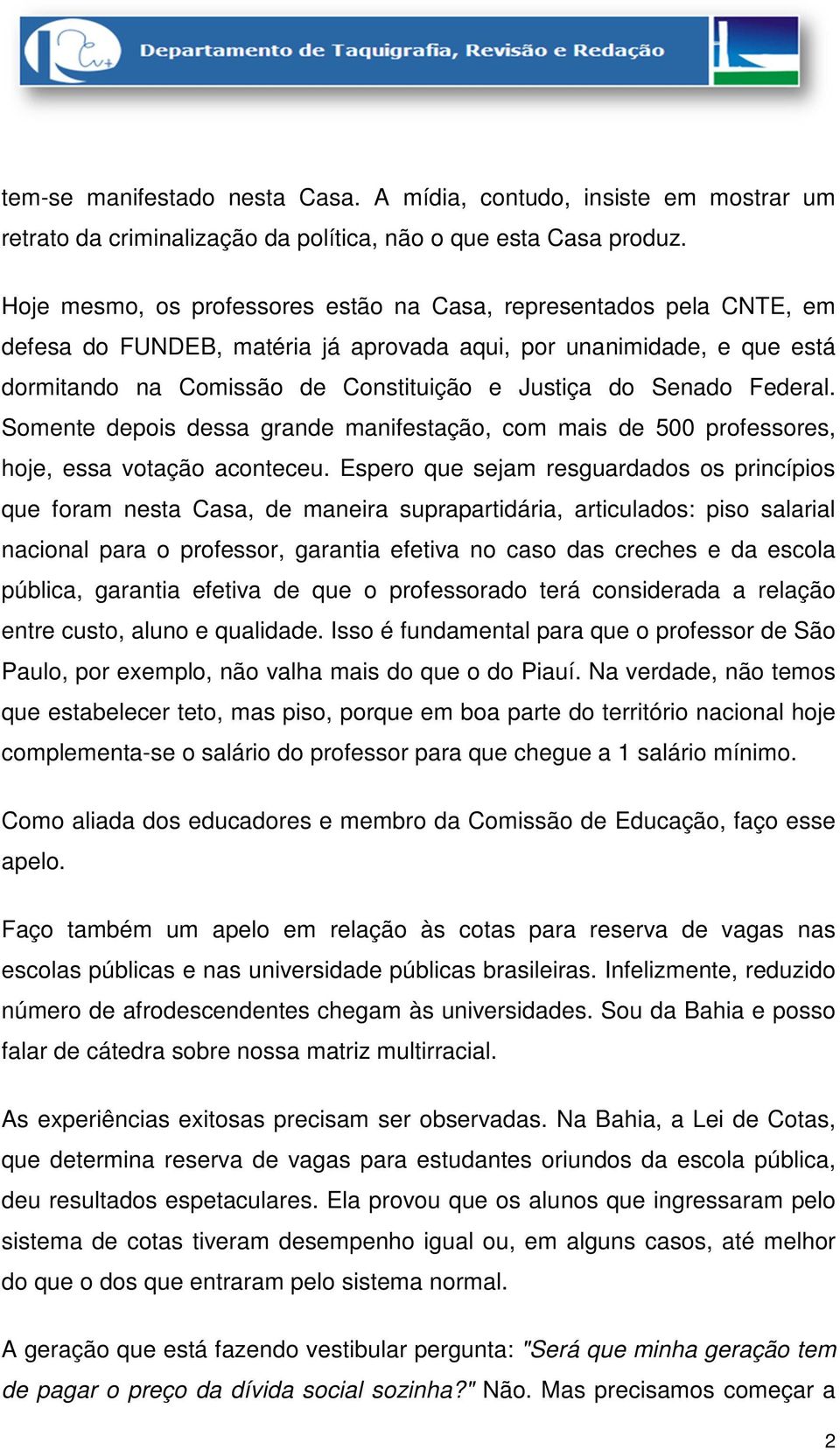 Senado Federal. Somente depois dessa grande manifestação, com mais de 500 professores, hoje, essa votação aconteceu.