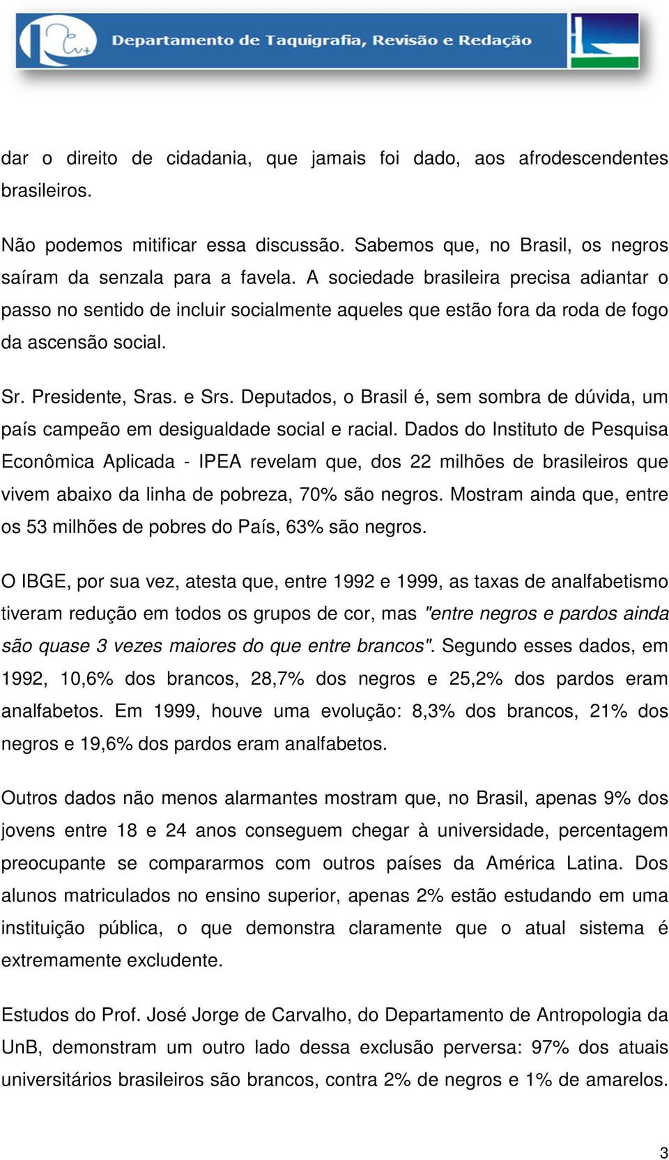 Deputados, o Brasil é, sem sombra de dúvida, um país campeão em desigualdade social e racial.