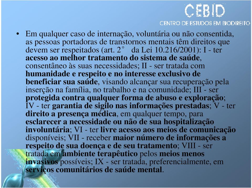 visando alcançar sua recuperação pela inserção na família, no trabalho e na comunidade; III - ser protegida contra qualquer forma de abuso e exploração; IV - ter garantia de sigilo nas informações