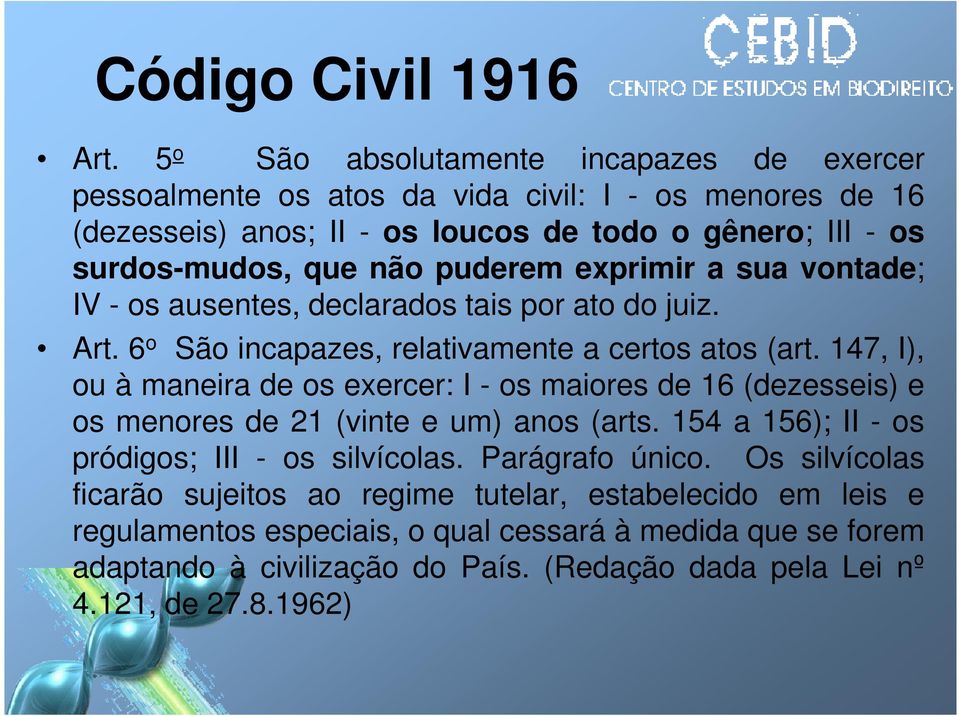 puderem exprimir a sua vontade; IV - os ausentes, declarados tais por ato do juiz. Art. 6 o São incapazes, relativamente a certos atos (art.