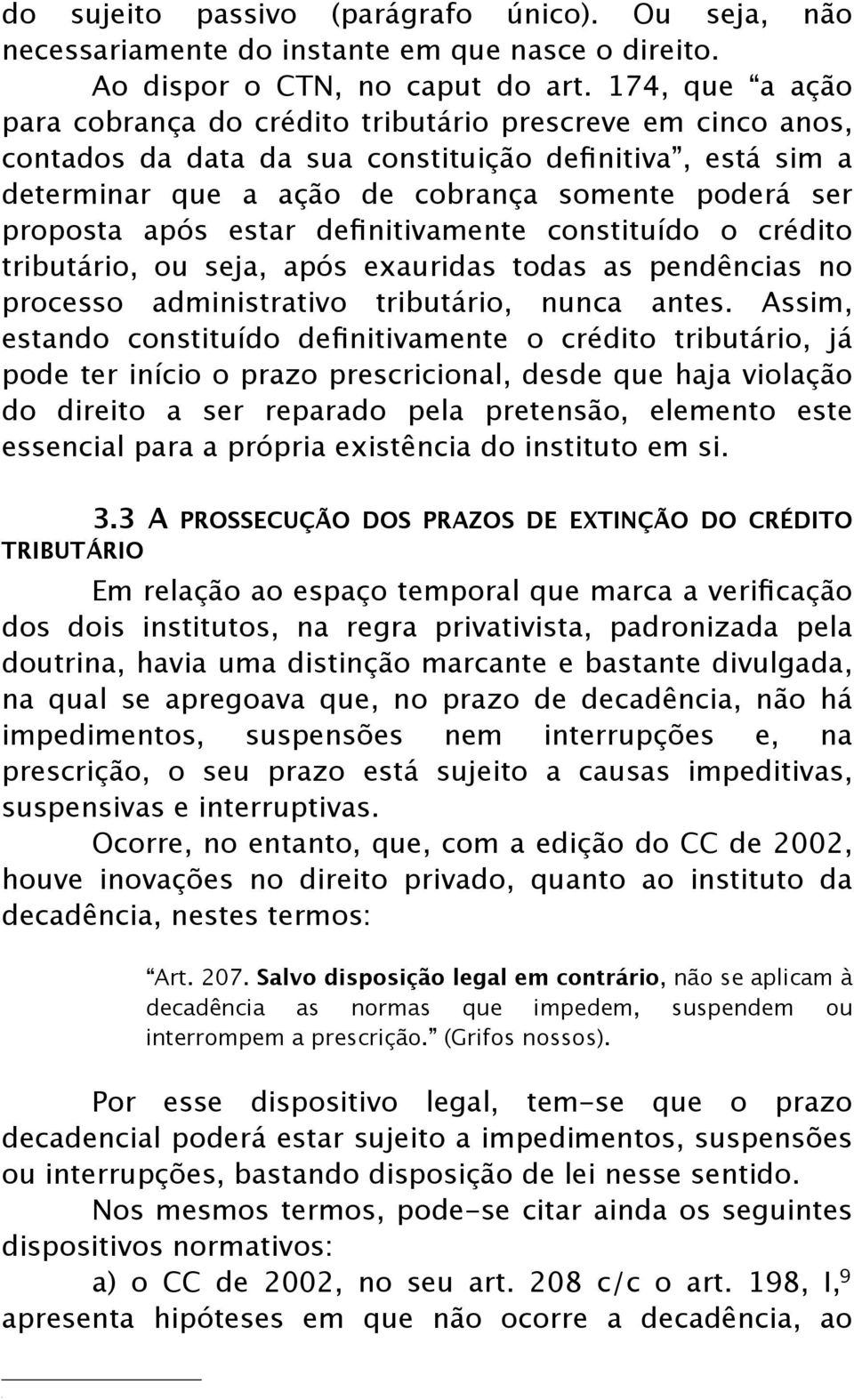 após estar definitivamente constituído o crédito tributário, ou seja, após exauridas todas as pendências no processo administrativo tributário, nunca antes.