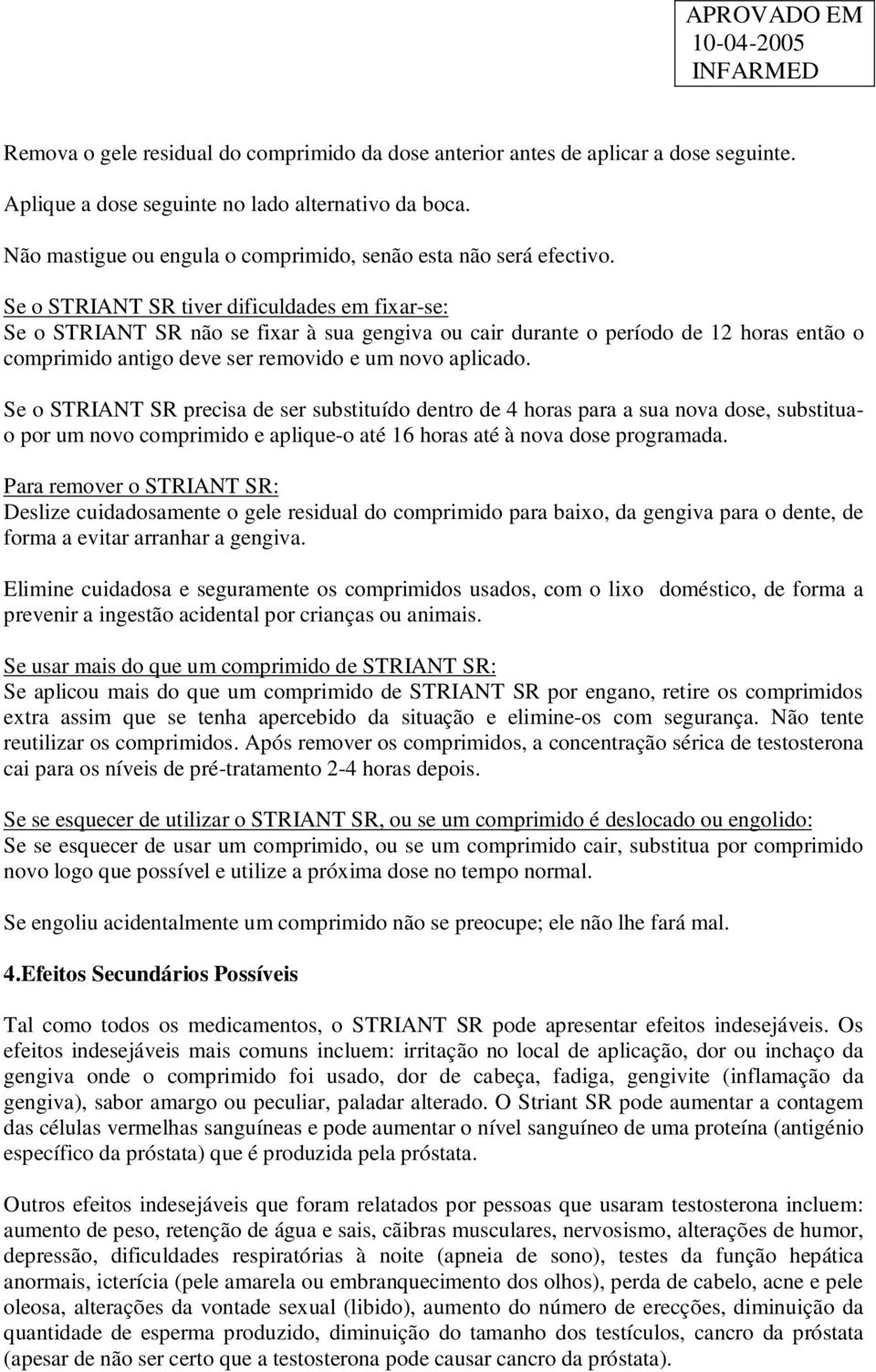 Se o STRIANT SR tiver dificuldades em fixar-se: Se o STRIANT SR não se fixar à sua gengiva ou cair durante o período de 12 horas então o comprimido antigo deve ser removido e um novo aplicado.