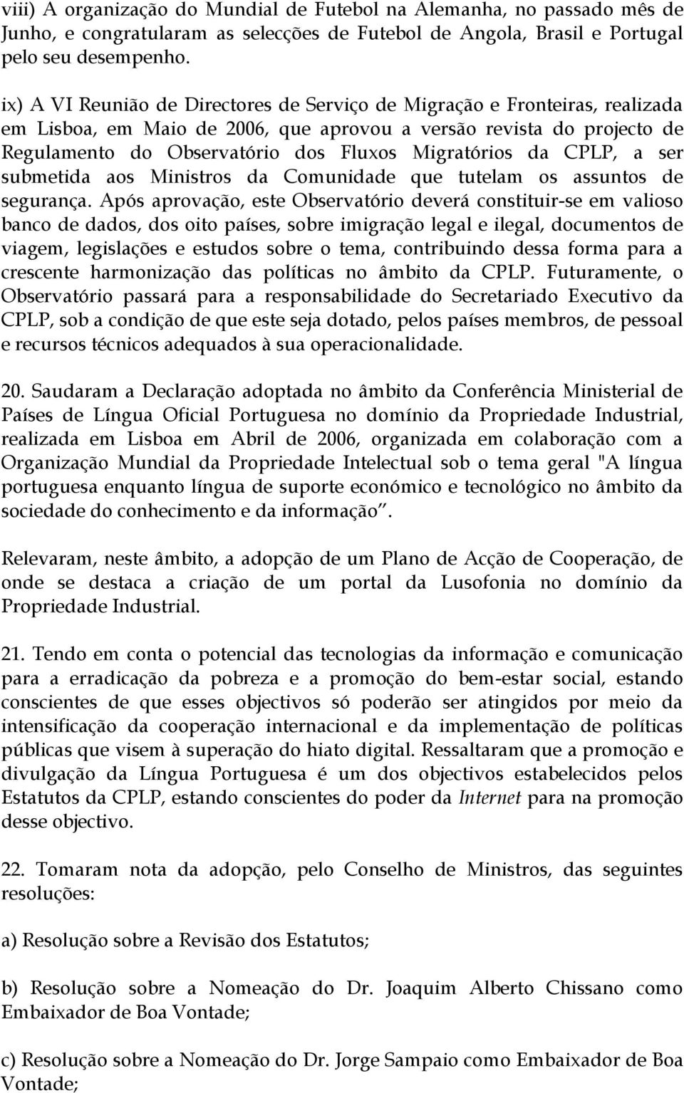 Migratórios da CPLP, a ser submetida aos Ministros da Comunidade que tutelam os assuntos de segurança.