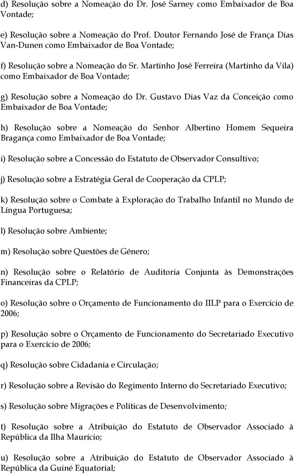 Martinho José Ferreira (Martinho da Vila) como Embaixador de Boa Vontade; g) Resolução sobre a Nomeação do Dr.