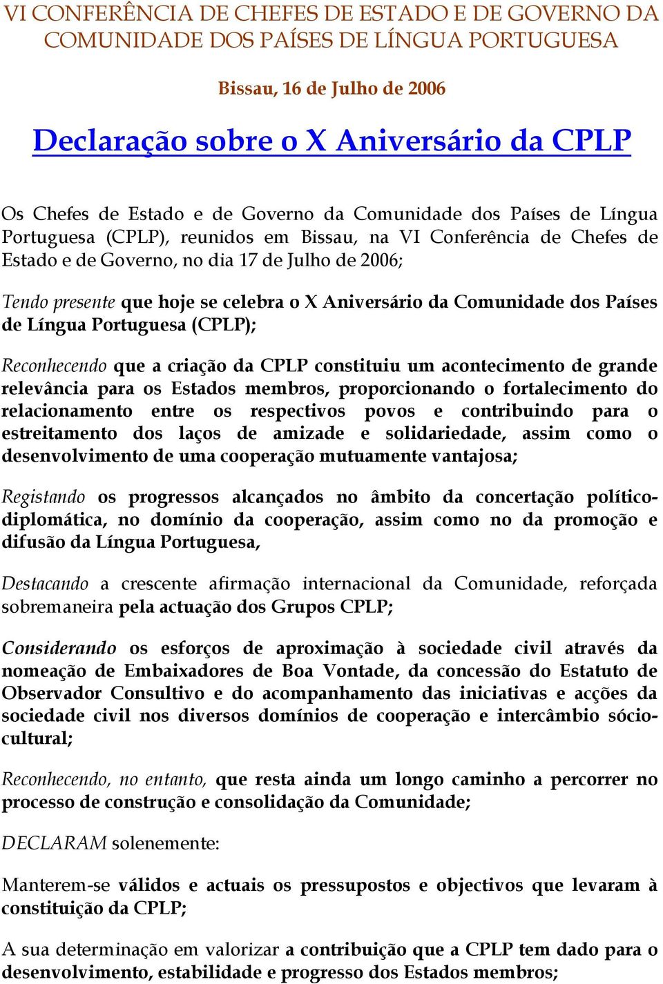 Aniversário da Comunidade dos Países de Língua Portuguesa (CPLP); Reconhecendo que a criação da CPLP constituiu um acontecimento de grande relevância para os Estados membros, proporcionando o