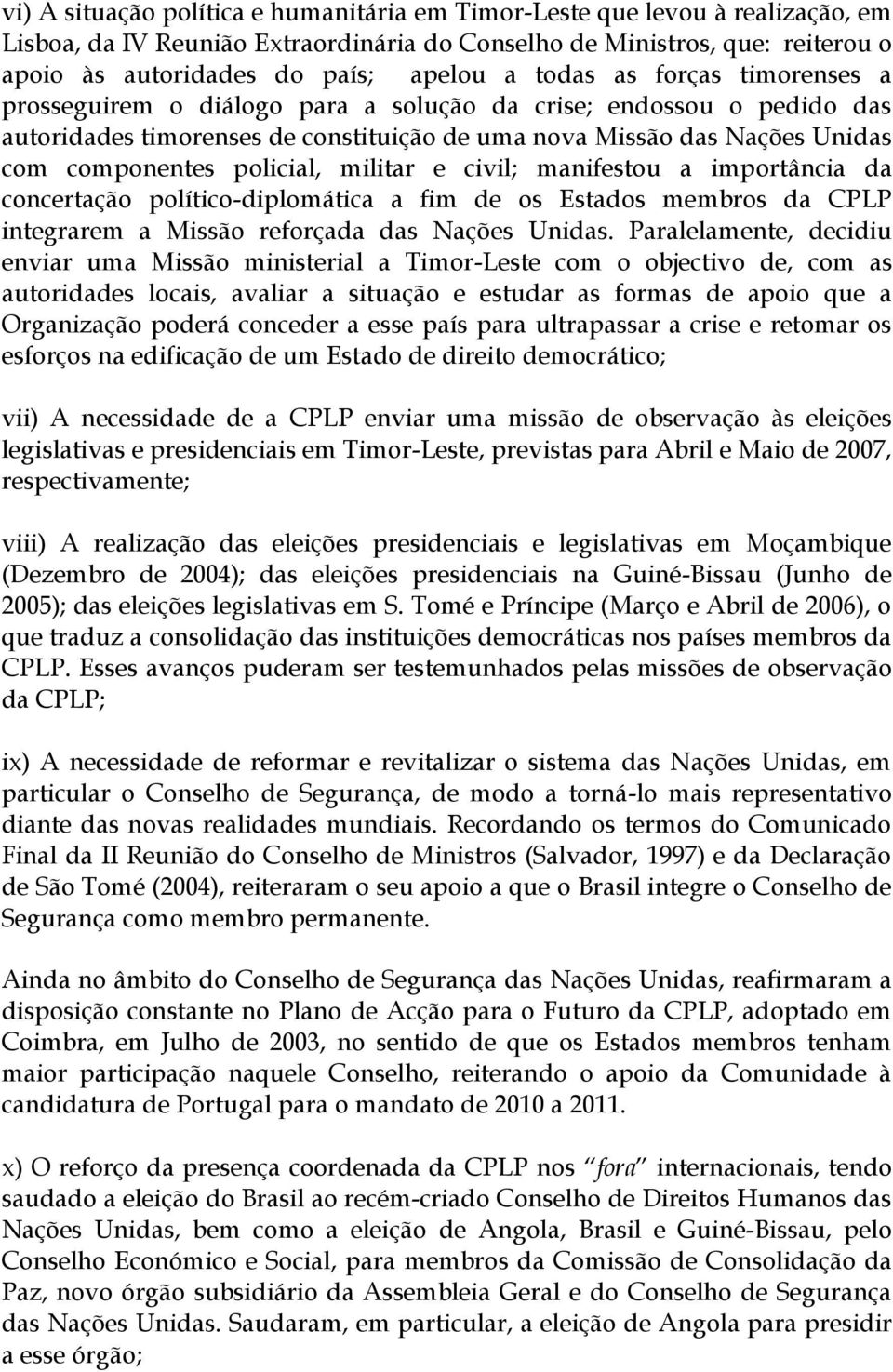 policial, militar e civil; manifestou a importância da concertação político-diplomática a fim de os Estados membros da CPLP integrarem a Missão reforçada das Nações Unidas.