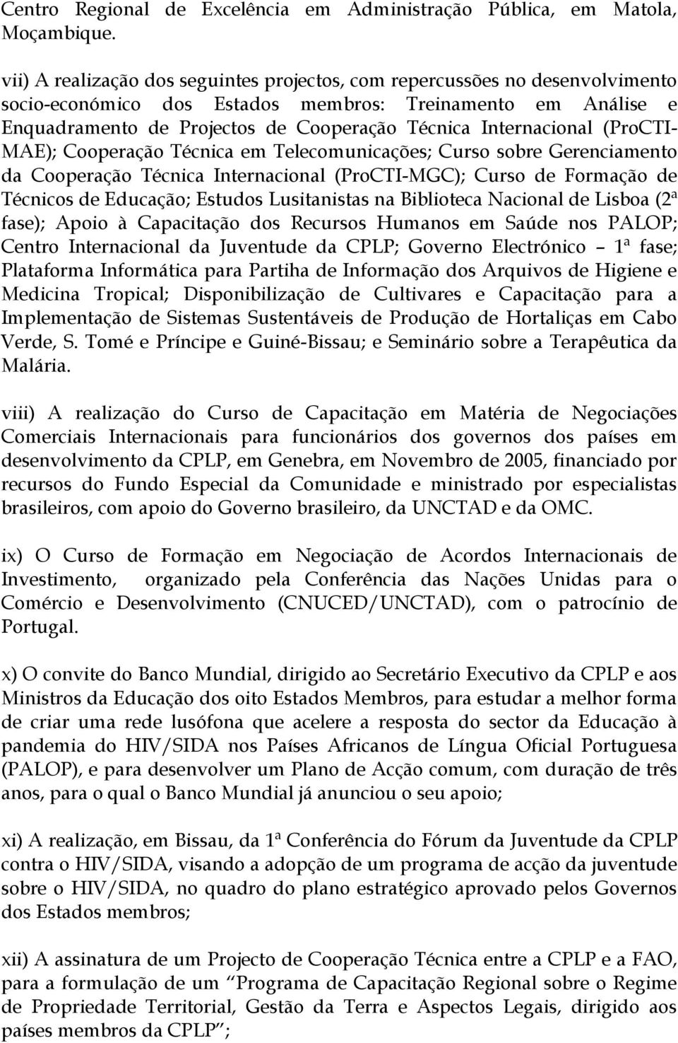 Internacional (ProCTI- MAE); Cooperação Técnica em Telecomunicações; Curso sobre Gerenciamento da Cooperação Técnica Internacional (ProCTI-MGC); Curso de Formação de Técnicos de Educação; Estudos